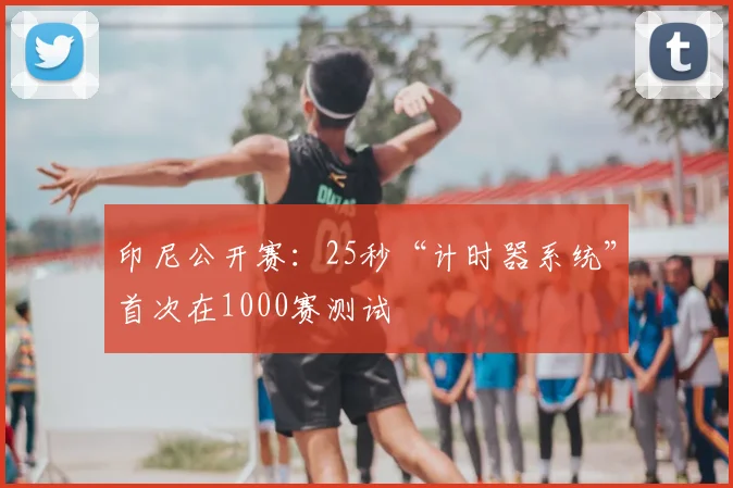 印尼公开赛：25秒“计时器系统”首次在1000赛测试
